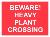 BEWARE! HEAVY PLANT CROSSING