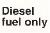 diesel fuel only