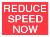 REDUCE SPEED NOW